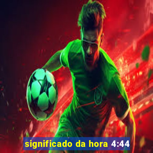 significado da hora 4:44